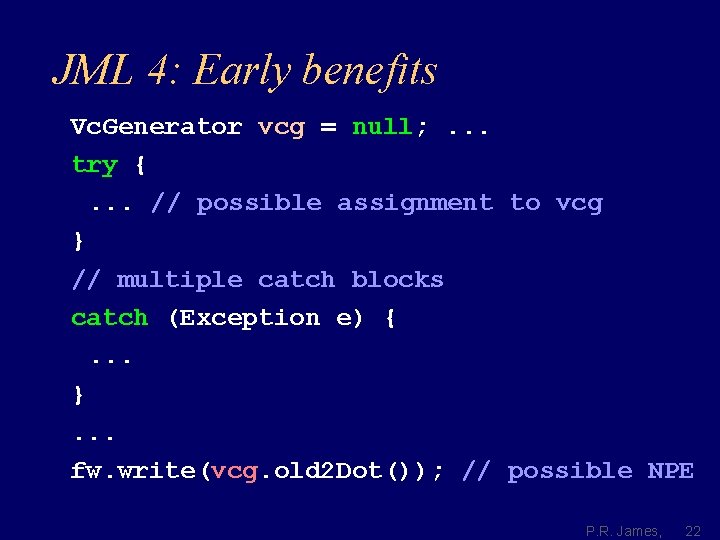 JML 4: Early benefits Vc. Generator vcg = null; . . . try {.