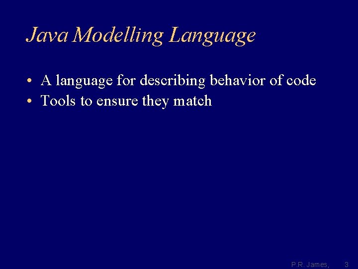 Java Modelling Language • A language for describing behavior of code • Tools to