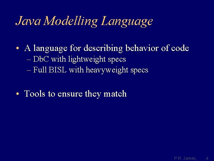 Java Modelling Language • A language for describing behavior of code – Db. C