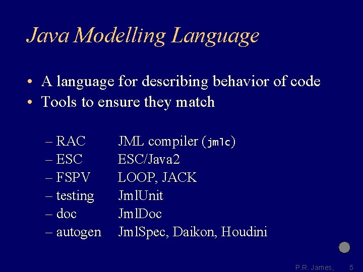 Java Modelling Language • A language for describing behavior of code • Tools to