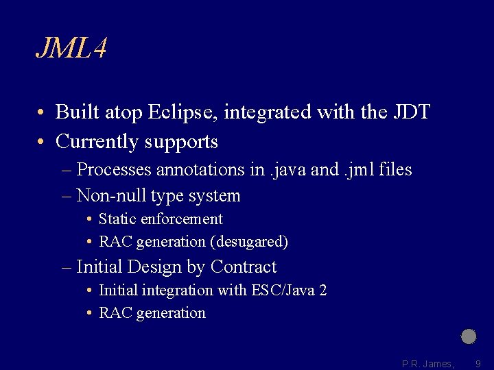 JML 4 • Built atop Eclipse, integrated with the JDT • Currently supports –