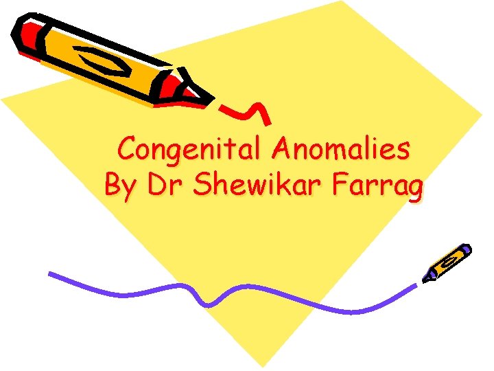 Congenital Anomalies By Dr Shewikar Farrag 