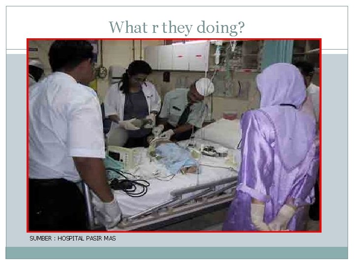 What r they doing? SUMBER : HOSPITAL PASIR MAS 