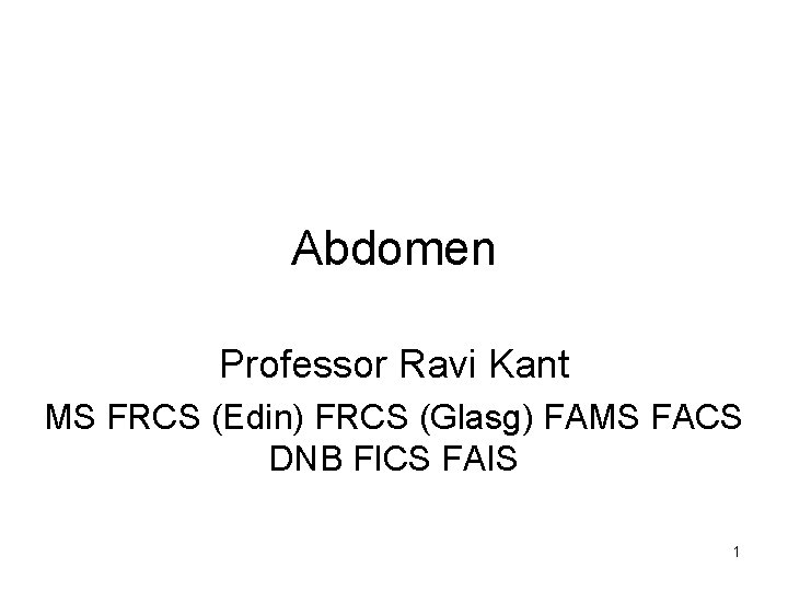 Abdomen Professor Ravi Kant MS FRCS (Edin) FRCS (Glasg) FAMS FACS DNB FICS FAIS