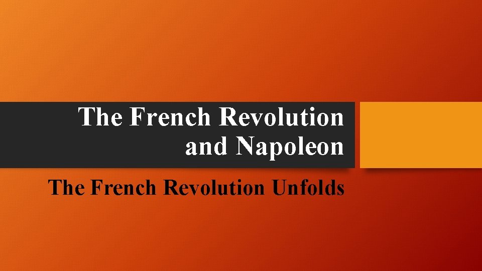 The French Revolution and Napoleon The French Revolution Unfolds 