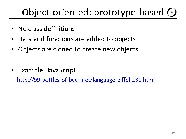 Object-oriented: prototype-based • No class definitions • Data and functions are added to objects