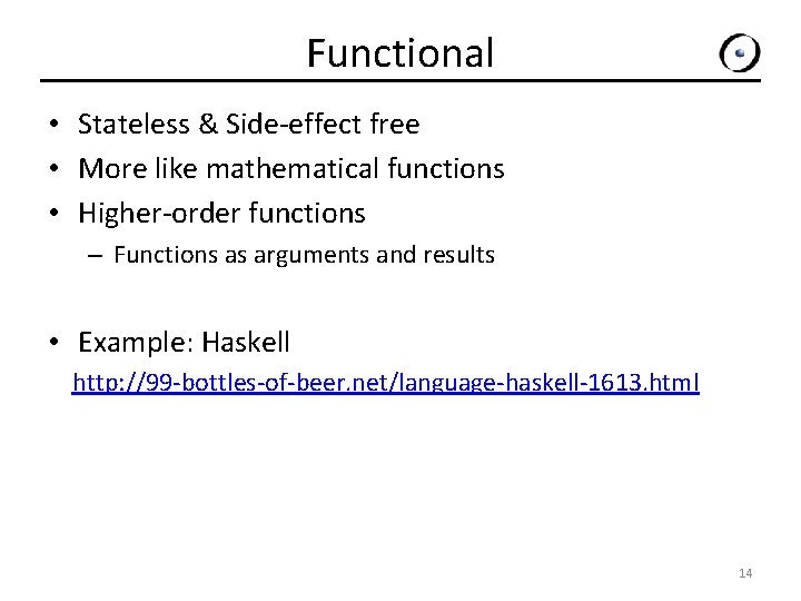 Functional • Stateless & Side-effect free • More like mathematical functions • Higher-order functions