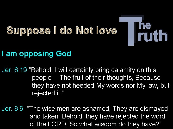 Suppose I do Not love I am opposing God T he ruth Jer. 6: