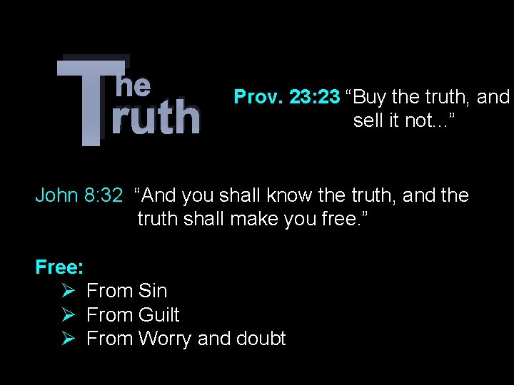 T he ruth Prov. 23: 23 “Buy the truth, and sell it not. .