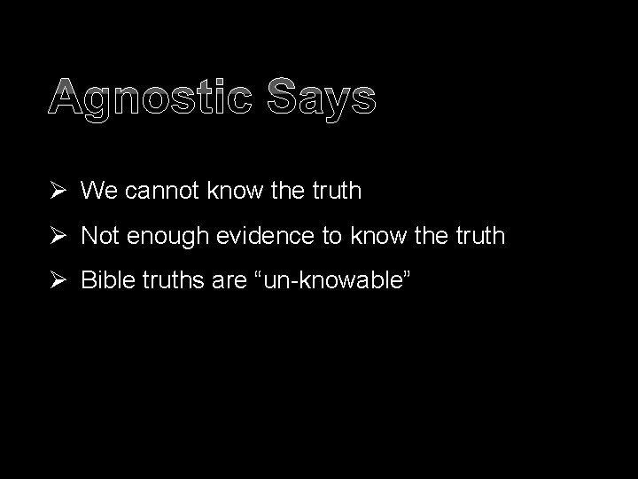 Agnostic Says Ø We cannot know the truth Ø Not enough evidence to know