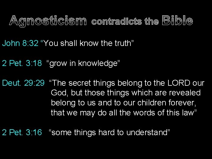 Agnosticism contradicts the Bible John 8: 32 “You shall know the truth” 2 Pet.
