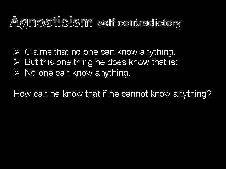 Agnosticism self contradictory Ø Claims that no one can know anything. Ø But this
