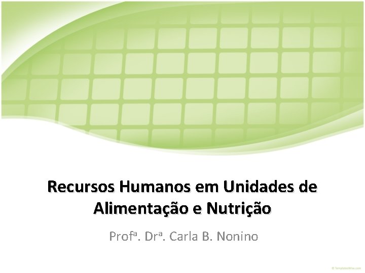 Recursos Humanos em Unidades de Alimentação e Nutrição Profa. Dra. Carla B. Nonino 