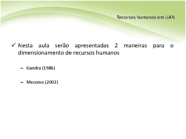 Recursos humanos em UAN ü Nesta aula serão apresentadas 2 maneiras para o dimensionamento