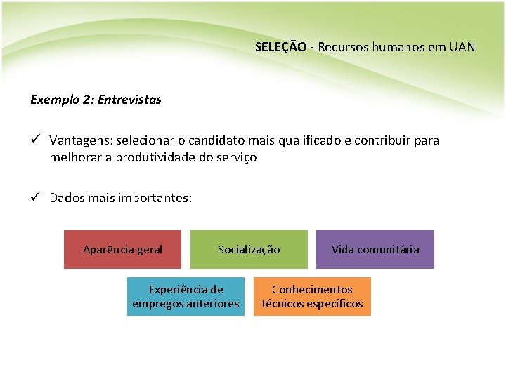 SELEÇÃO - Recursos humanos em UAN Exemplo 2: Entrevistas ü Vantagens: selecionar o candidato