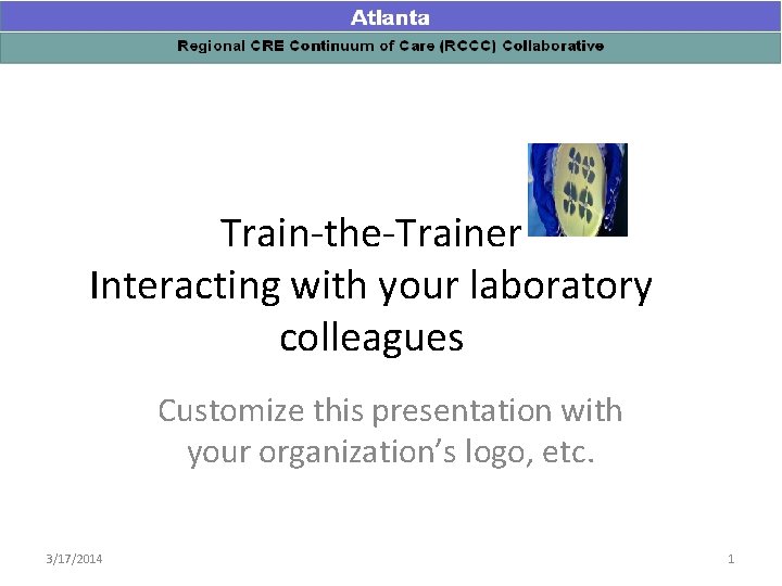 Train-the-Trainer Interacting with your laboratory colleagues Customize this presentation with your organization’s logo, etc.