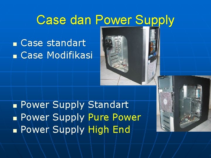 Case dan Power Supply n n n Case standart Case Modifikasi Power Supply Standart