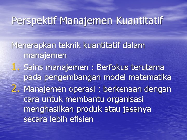 Perspektif Manajemen Kuantitatif Menerapkan teknik kuantitatif dalam manajemen 1. Sains manajemen : Berfokus terutama