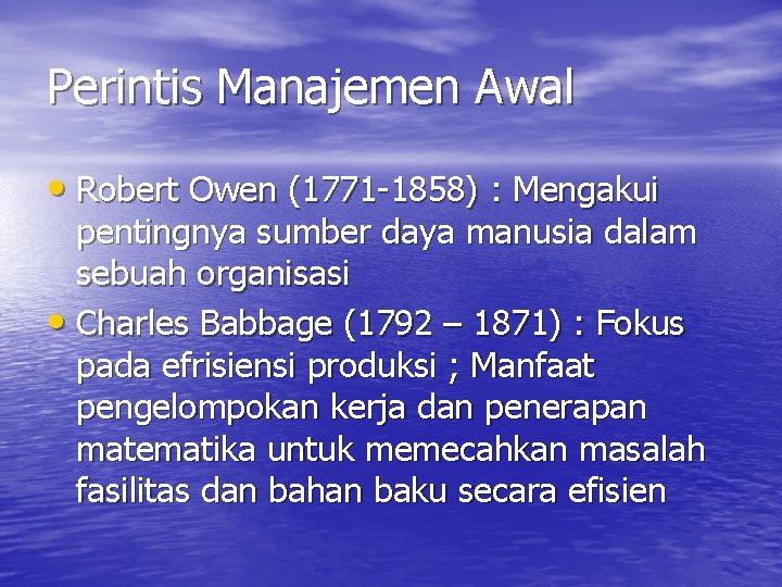 Perintis Manajemen Awal • Robert Owen (1771 -1858) : Mengakui pentingnya sumber daya manusia
