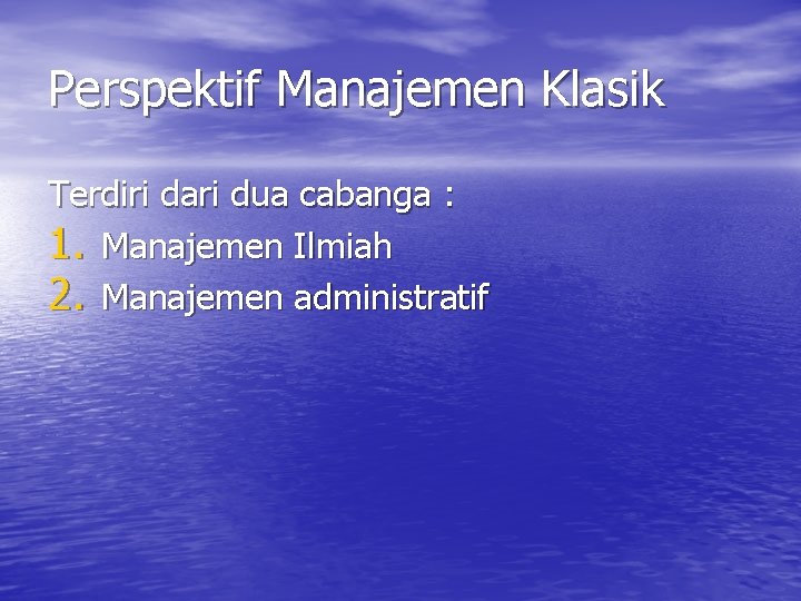 Perspektif Manajemen Klasik Terdiri dari dua cabanga : 1. Manajemen Ilmiah 2. Manajemen administratif