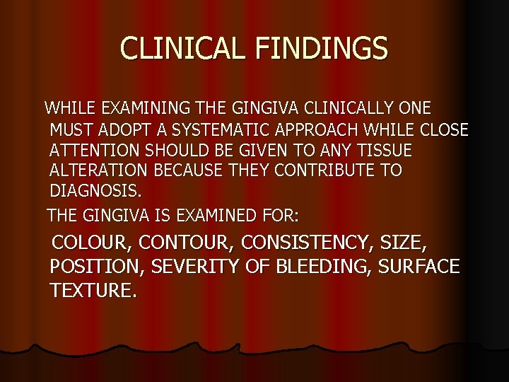 CLINICAL FINDINGS WHILE EXAMINING THE GINGIVA CLINICALLY ONE MUST ADOPT A SYSTEMATIC APPROACH WHILE