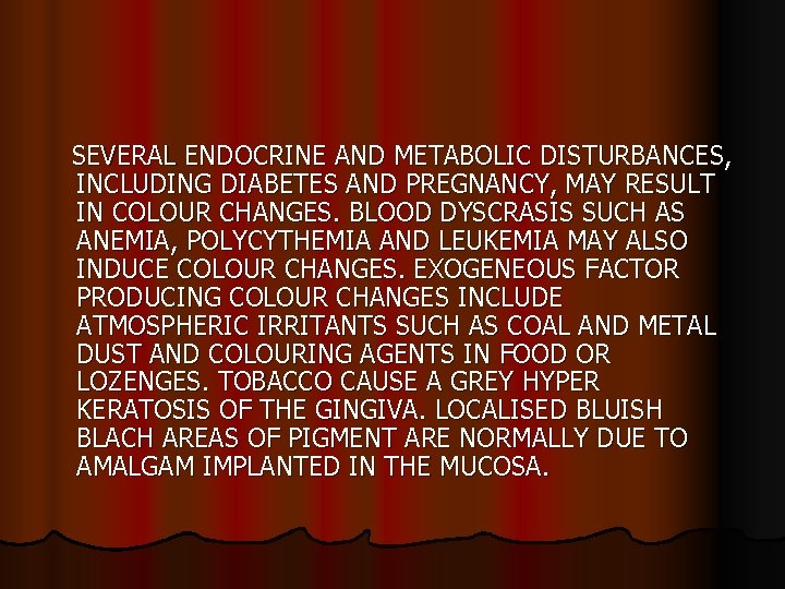 SEVERAL ENDOCRINE AND METABOLIC DISTURBANCES, INCLUDING DIABETES AND PREGNANCY, MAY RESULT IN COLOUR CHANGES.