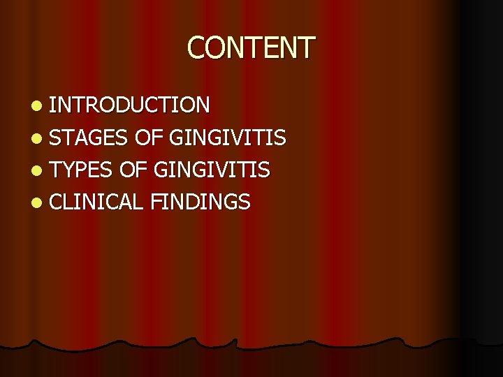 CONTENT l INTRODUCTION l STAGES OF GINGIVITIS l TYPES OF GINGIVITIS l CLINICAL FINDINGS