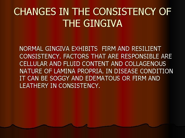 CHANGES IN THE CONSISTENCY OF THE GINGIVA NORMAL GINGIVA EXHIBITS FIRM AND RESILIENT CONSISTENCY.