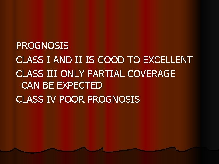 PROGNOSIS CLASS I AND II IS GOOD TO EXCELLENT CLASS III ONLY PARTIAL COVERAGE