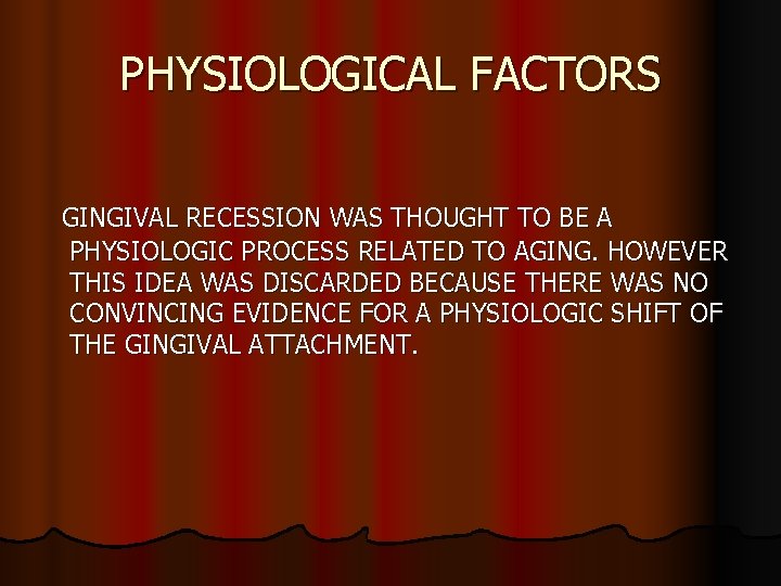 PHYSIOLOGICAL FACTORS GINGIVAL RECESSION WAS THOUGHT TO BE A PHYSIOLOGIC PROCESS RELATED TO AGING.