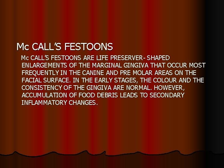 Mc CALL’S FESTOONS ARE LIFE PRESERVER- SHAPED ENLARGEMENTS OF THE MARGINAL GINGIVA THAT OCCUR