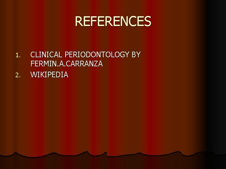 REFERENCES 1. 2. CLINICAL PERIODONTOLOGY BY FERMIN. A. CARRANZA WIKIPEDIA 