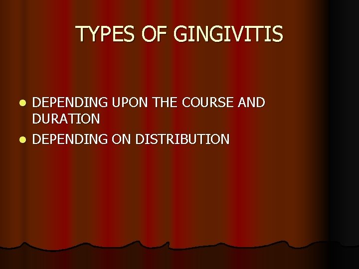 TYPES OF GINGIVITIS DEPENDING UPON THE COURSE AND DURATION l DEPENDING ON DISTRIBUTION l