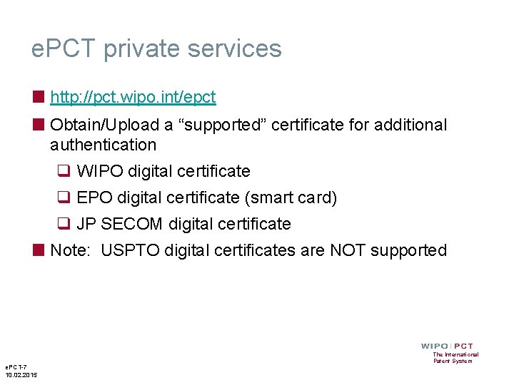 e. PCT private services ■ http: //pct. wipo. int/epct ■ Obtain/Upload a “supported” certificate