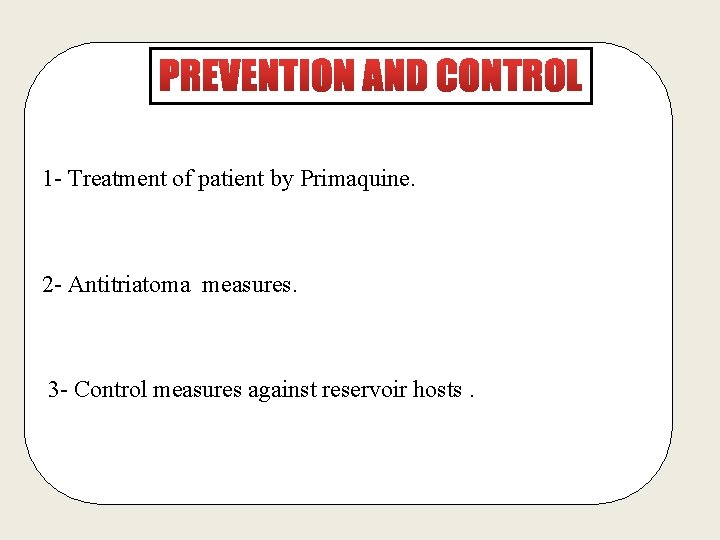 1 - Treatment of patient by Primaquine. 2 - Antitriatoma measures. 3 - Control