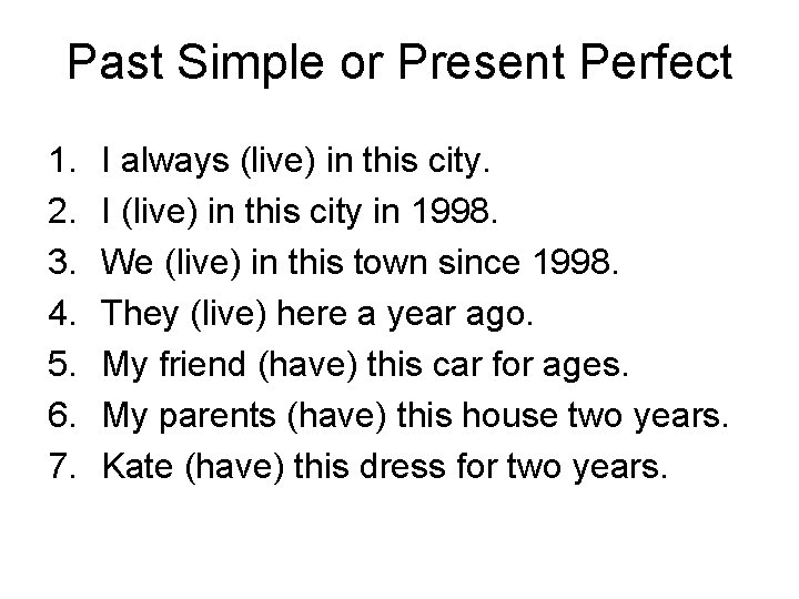 Past Simple or Present Perfect 1. 2. 3. 4. 5. 6. 7. I always