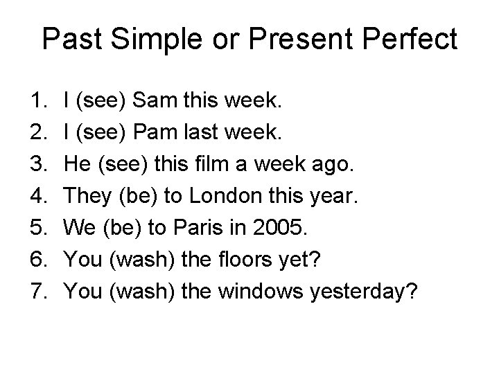 Past Simple or Present Perfect 1. 2. 3. 4. 5. 6. 7. I (see)