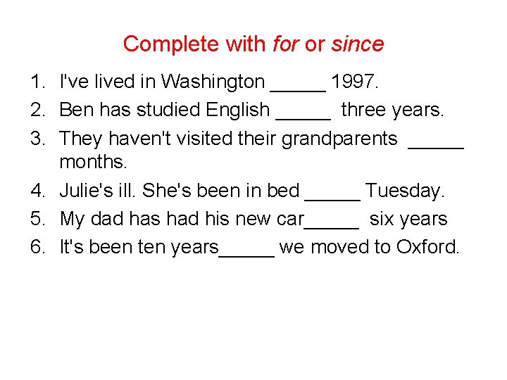 Complete with for or since 1. I've lived in Washington _____ 1997. 2. Ben