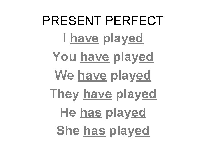 PRESENT PERFECT I have played You have played We have played They have played