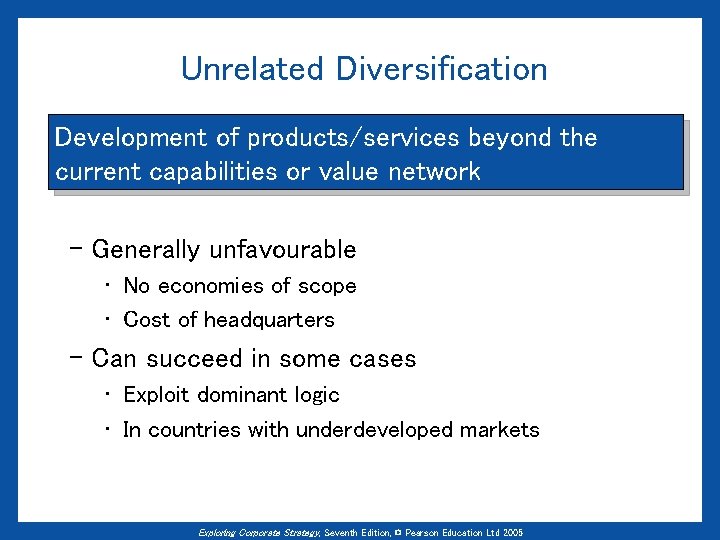 Unrelated Diversification Development of products/services beyond the current capabilities or value network – Generally
