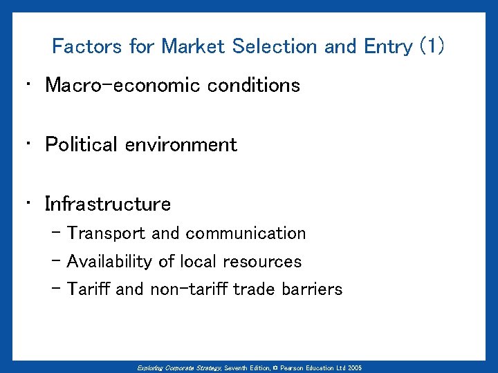 Factors for Market Selection and Entry (1) • Macro-economic conditions • Political environment •