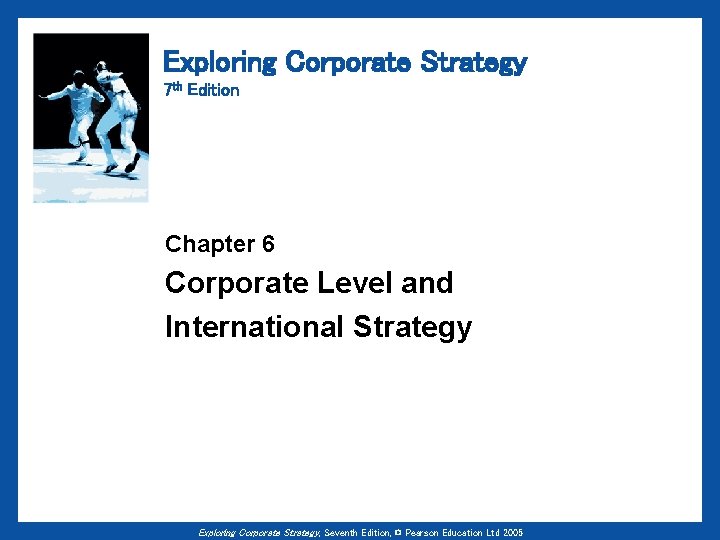 Exploring Corporate Strategy 7 th Edition Chapter 6 Corporate Level and International Strategy Exploring