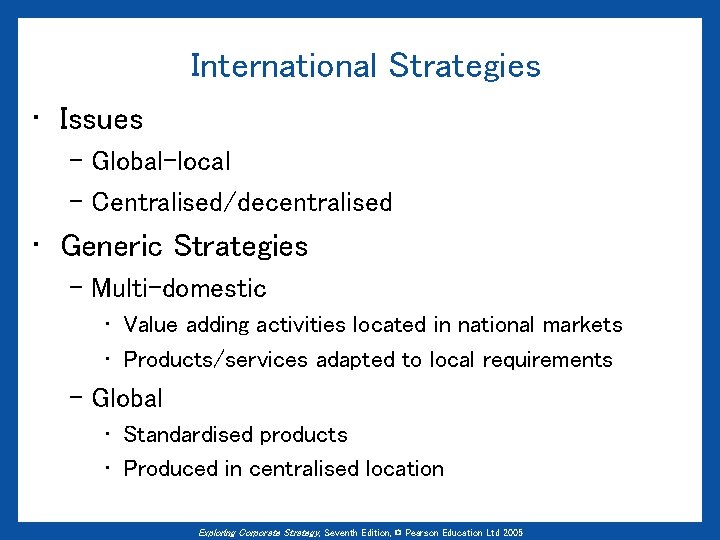 International Strategies • Issues – Global-local – Centralised/decentralised • Generic Strategies – Multi-domestic •