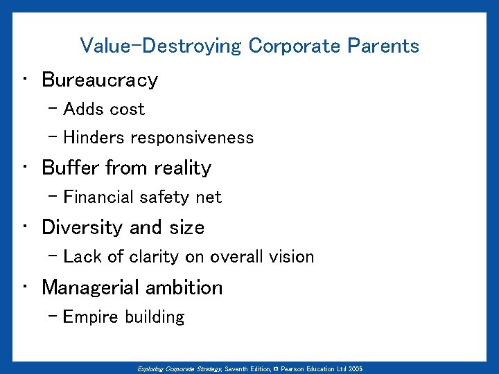 Value-Destroying Corporate Parents • Bureaucracy – Adds cost – Hinders responsiveness • Buffer from
