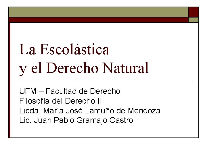 La Escolástica y el Derecho Natural UFM – Facultad de Derecho Filosofía del Derecho La Escolástica y el Derecho Natural UFM – Facultad de Derecho Filosofía del Derecho