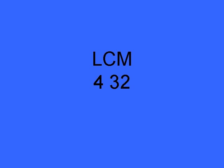 LCM 4 32 