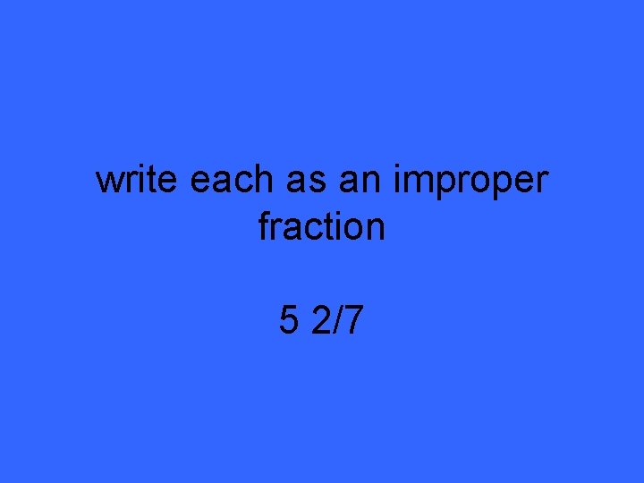 write each as an improper fraction 5 2/7 