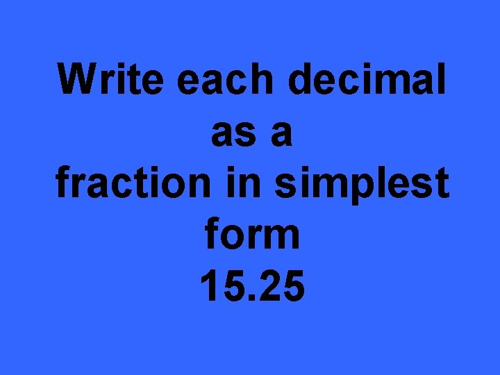 Write each decimal as a fraction in simplest form 15. 25 