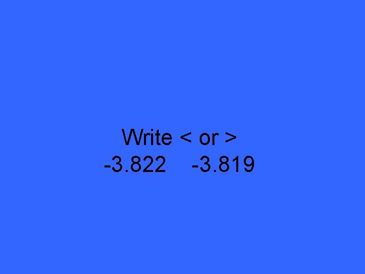Write < or > -3. 822 -3. 819 