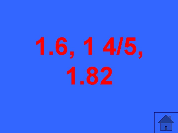 1. 6, 1 4/5, 1. 82 